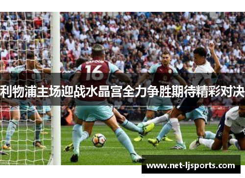 利物浦主场迎战水晶宫全力争胜期待精彩对决