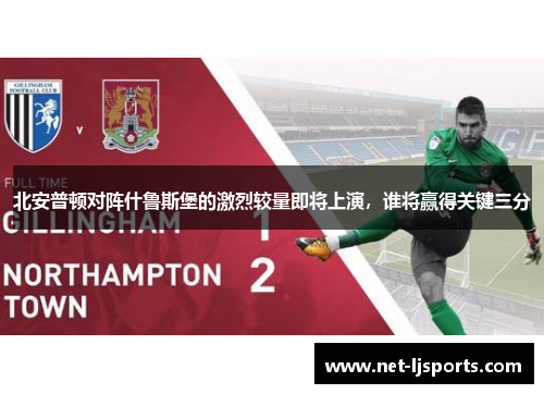 北安普顿对阵什鲁斯堡的激烈较量即将上演，谁将赢得关键三分