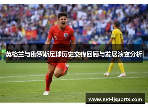 英格兰与俄罗斯足球历史交锋回顾与发展演变分析