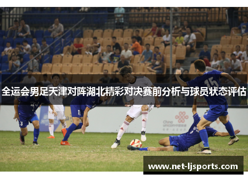 全运会男足天津对阵湖北精彩对决赛前分析与球员状态评估
